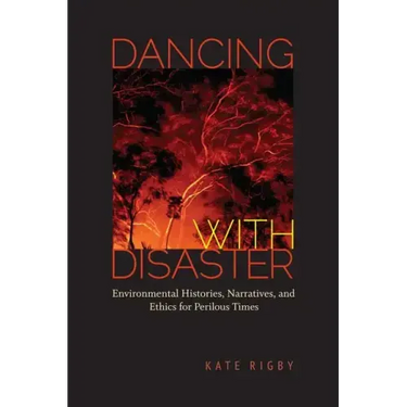 Dancing with Disaster: Environmental Histories, Narratives, and Ethics for Perilous Times