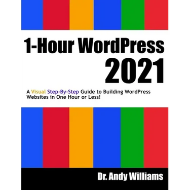 1-Hour WordPress 2021: A visual step-by-step guide to building WordPress websites in one hour or less!