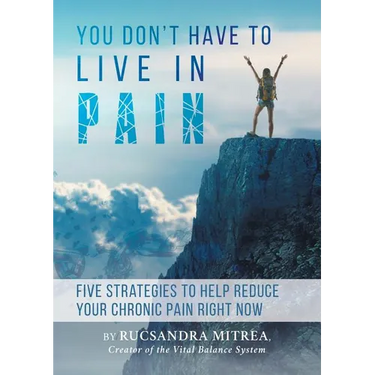 You Don't Have To Live In Pain: Five Strategies to Help Reduce Your Chronic Pain Right Now