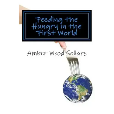 Feeding the Hungry in the First World: A Step-By-Step Guide for Starting or Revamping a Food Pantry and/or Soup Kitchen