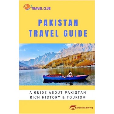 Pakistan Travel Guide: A guide about Pakistan rich history and tourism