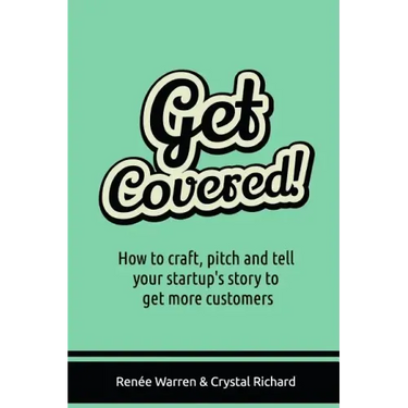 Get Covered!: How to craft, pitch and tell your startups story to get more customers