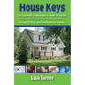 House Keys: The Essential Homeowner's Guide to Saving Money, Time, and Your Sanity Building, Buying, Selling, and Maintaining a Ho