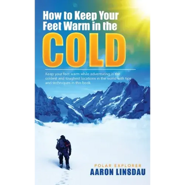 How to Keep Your Feet Warm in the Cold: Keep your feet warm in the toughest locations on Earth