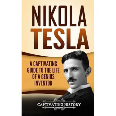 Nikola Tesla: A Captivating Guide to the Life of a Genius Inventor
