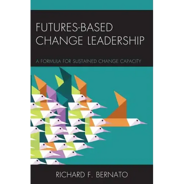 Futures Based Change Leadership: A Formula for Sustained Change Capacity