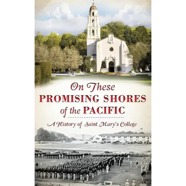On These Promising Shores of the Pacific: A History of Saint Mary's College