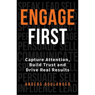 Engage First: Capture Attention, Build Trust and Drive Real Results