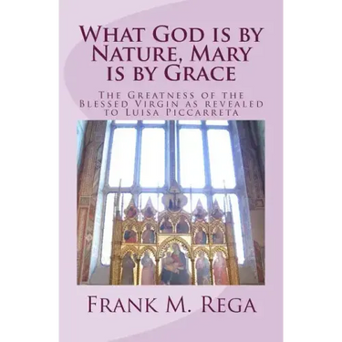 What God is by Nature, Mary is by Grace: The Greatness of the Blessed Virgin as Revealed to Luisa Piccarreta