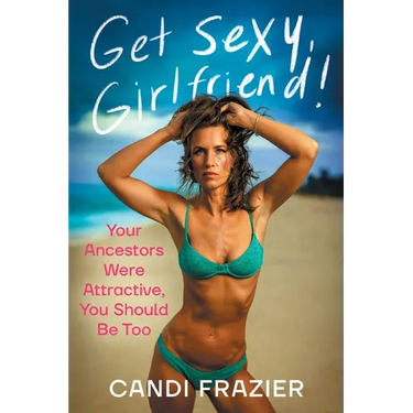Get Sexy, Girlfriend!: Your Ancestors Were Attractive, You Should Be Too