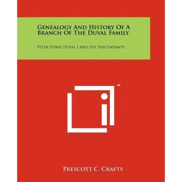 Genealogy and History of a Branch of the Duval Family: Peter Pierre Duval I and His Descendants