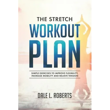 The Stretch Workout Plan: Simple Exercises to Improve Flexibility, Increase Mobility and Relieve Tension