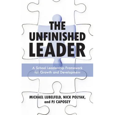 The Unfinished Leader: A School Leadership Framework for Growth and Development