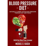 Blood Pressure Diet: Naturally Lower Your Blood Pressure Through Diet and Foods