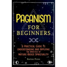 Paganism for Beginners: A Practical Guide to Understanding and Applying the Practice of Nature-Based Spirituality