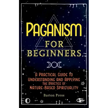 Paganism for Beginners: A Practical Guide to Understanding and Applying the Practice of Nature-Based Spirituality