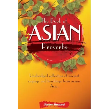 The Book of Asian Proverbs: Unabridged collection of ancient sayings and teachings from across Asia.