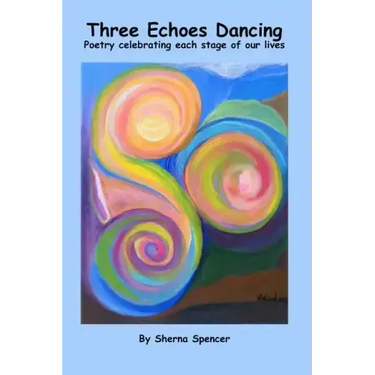 Three Echoes Dancing: Poetry celebrating each stage of our lives