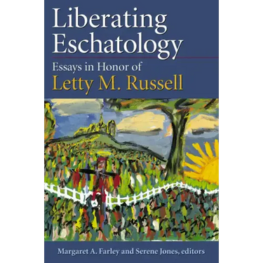 Liberating Eschatolgoy: Essays in Honor of Letty M. Russell