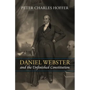 Daniel Webster and the Unfinished Constitution