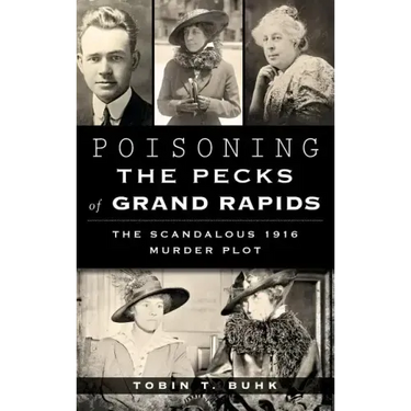 Poisoning the Pecks of Grand Rapids: The Scandalous 1916 Murder Plot