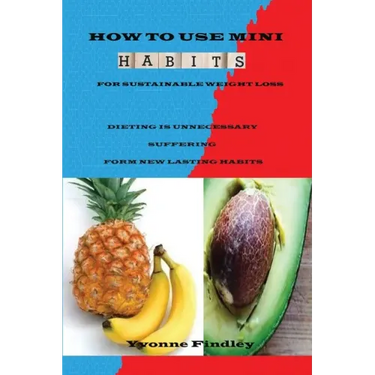 How To Use Mini Habits For Sustainable Weight Loss: Dieting Is Unnecessary Suffering Form New lasting Habits