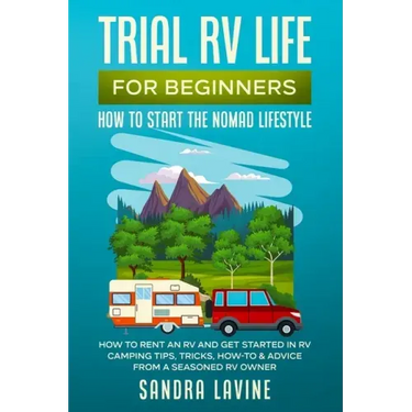 Trial RV Life for Beginners: How to Start the Nomad Lifestyle How to Rent an RV and Get Started in RV Camping - Tips, Tricks, How-to & Advice from a S