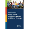 A Study Guide for Henry David Thoreau's Walden and Other Writings