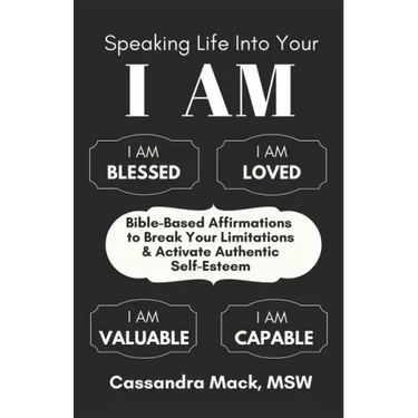 Speaking Life Into Your I Am: Bible-Based Affirmations To Break Your Limitations & Activate Authentic Self-Esteem