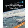 Studies of Cloud, Convection and Precipitation Processes Using Satellite Observations