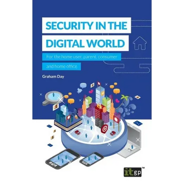 Security in the Digital World: For the home user, parent, consumer and home office