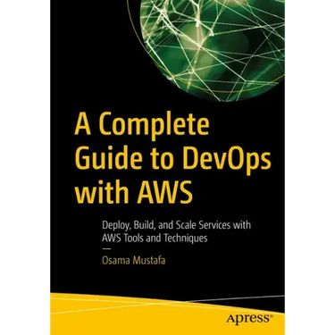 A Complete Guide to Devops with Aws: Deploy, Build, and Scale Services with Aws Tools and Techniques