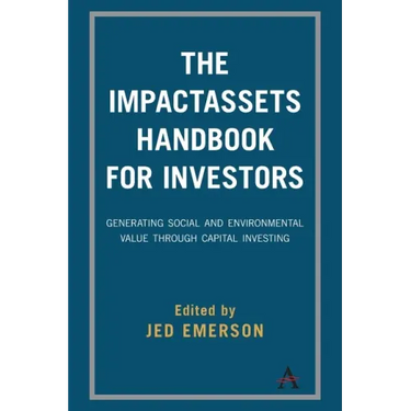The Impactassets Handbook for Investors: Generating Social and Environmental Value Through Capital Investing