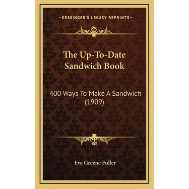 The Up-To-Date Sandwich Book: 400 Ways to Make a Sandwich (1909)