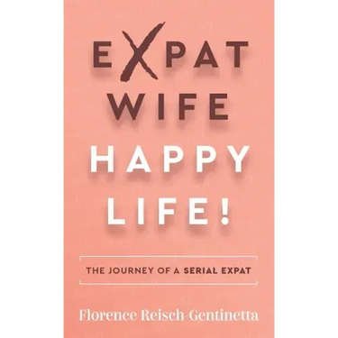 Expat Wife, Happy Life!: The Journey of a Serial Expat