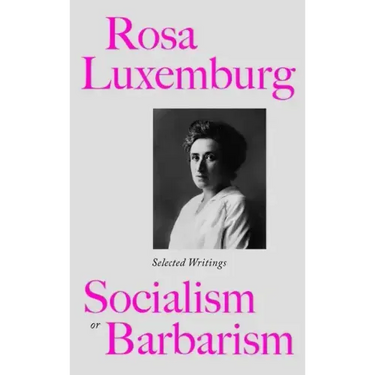 Rosa Luxemburg: Socialism Or Barbarism: Selected Writings