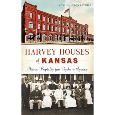 Harvey Houses of Kansas: Historic Hospitality from Topeka to Syracuse