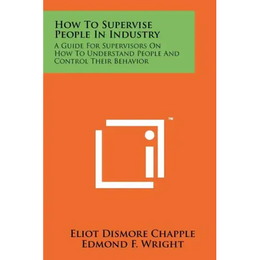 How To Supervise People In Industry: A Guide For Supervisors On How To Understand People And Control Their Behavior