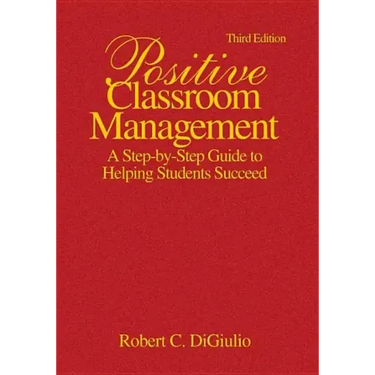 Positive Classroom Management: A Step-by-Step Guide to Helping Students Succeed
