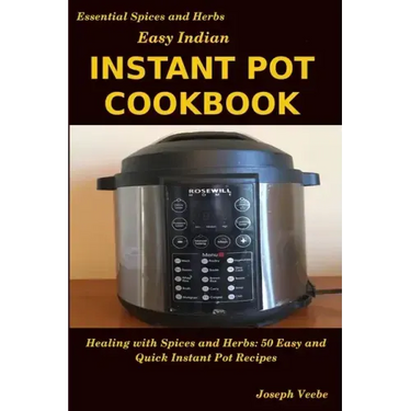 Easy Indian Instant Pot Cookbook: Healing with Spices and Herbs: 50 Quick and Easy Instant Pot Recipes