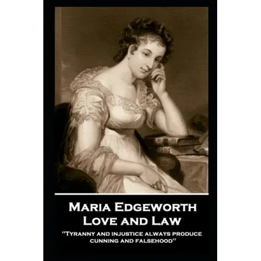Maria Edgeworth - Love and Law: 'Tyranny and injustice always produce cunning and falsehood''