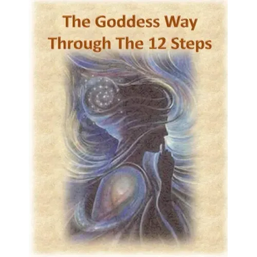 The Goddess Way through the 12 Steps: 12 Rituals of Light and Love