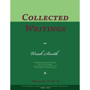 Collected Writings of Uriah Smith, Vol. 2 of 2: Words of the Pioneer Adventists