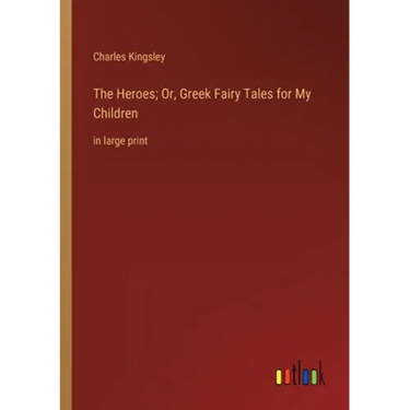 The Heroes; Or, Greek Fairy Tales for My Children: in large print
