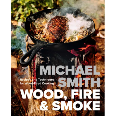 Wood, Fire & Smoke: Recipes and Techniques for Wood-Fired Cooking