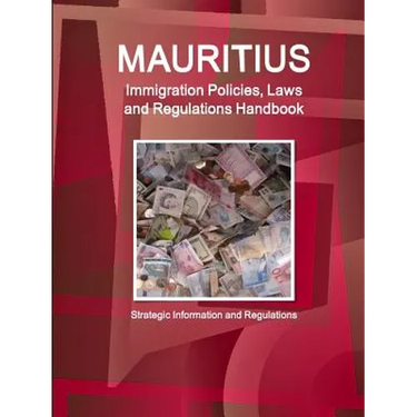Mauritius Immigration Policies, Laws and Regulations Handbook - Strategic Information and Regulations