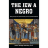 The Jew a Negro: Being a Study of the Jewish Ancestry from an Impartial Standpoint
