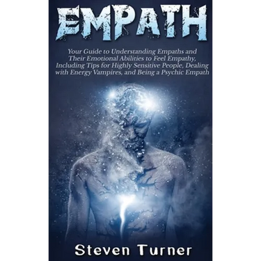 Empath: Your Guide to Understanding Empaths and Their Emotional Abilities to Feel Empathy, Including Tips for Highly Sensitive People, Dealing with En
