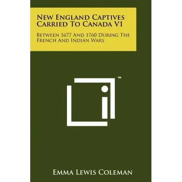 New England Captives Carried To Canada V1: Between 1677 And 1760 During The French And Indian Wars