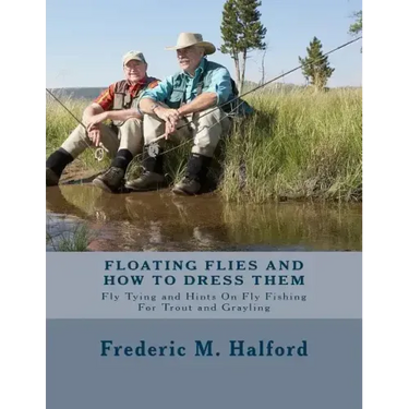 Floating Flies and How To Dress Them: Fly Tying and Hints On Fly Fishing For Trout and Grayling